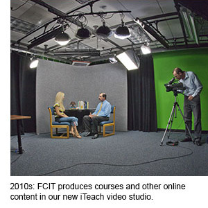 2010s: FCIT produces courses and other online content in our new iTeach video studio.